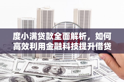 大观度小满贷款全面解析，如何高效利用金融科技提升借贷体验