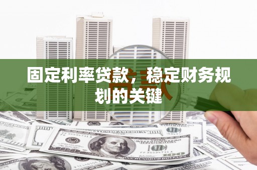 大观固定利率贷款，稳定财务规划的关键