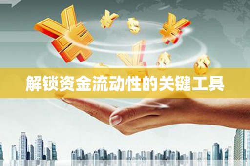 大观解锁资金流动性的关键工具