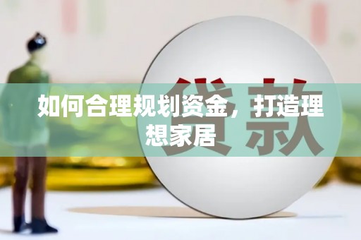 大观如何合理规划资金，打造理想家居