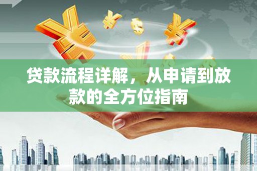 大观贷款流程详解，从申请到放款的全方位指南