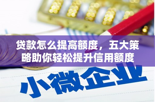 大观贷款怎么提高额度，五大策略助你轻松提升信用额度