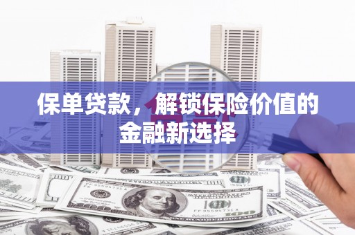 大观保单贷款，解锁保险价值的金融新选择
