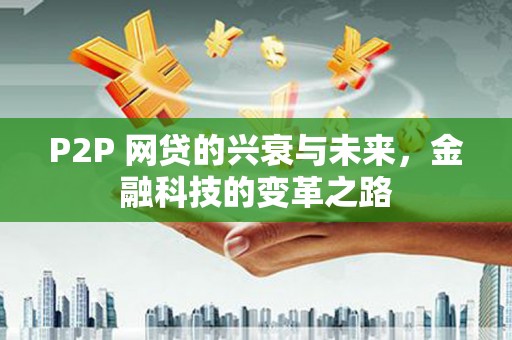 大观P2P 网贷的兴衰与未来，金融科技的变革之路