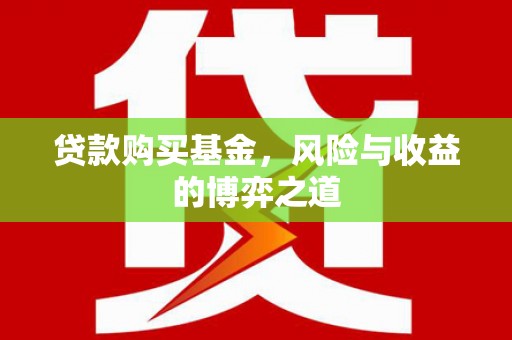 大观贷款购买基金，风险与收益的博弈之道