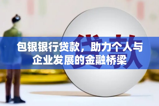 大观包银银行贷款，助力个人与企业发展的金融桥梁