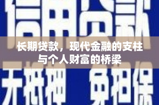 大观长期贷款，现代金融的支柱与个人财富的桥梁