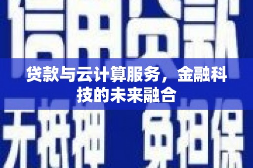 大观贷款与云计算服务，金融科技的未来融合