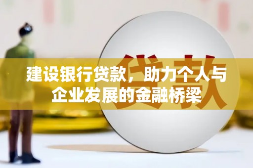 大观建设银行贷款，助力个人与企业发展的金融桥梁