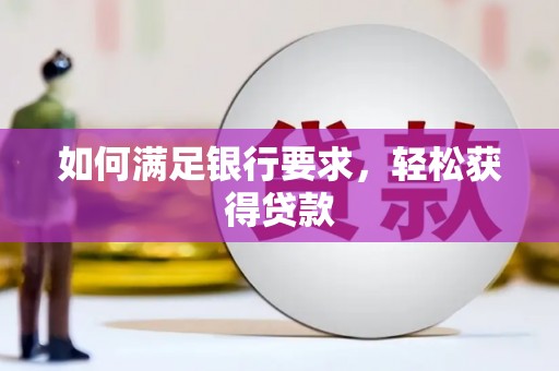 大观如何满足银行要求，轻松获得贷款