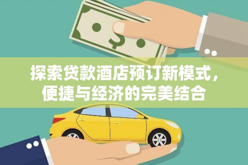 大观探索贷款酒店预订新模式，便捷与经济的完美结合