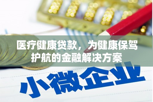 大观医疗健康贷款，为健康保驾护航的金融解决方案