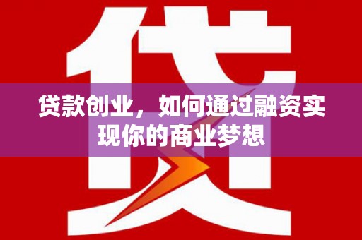 大观贷款创业，如何通过融资实现你的商业梦想