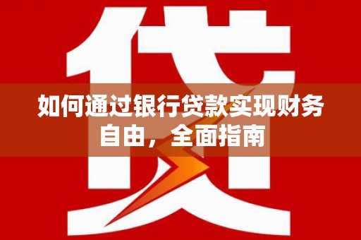 大观如何通过银行贷款实现财务自由，全面指南