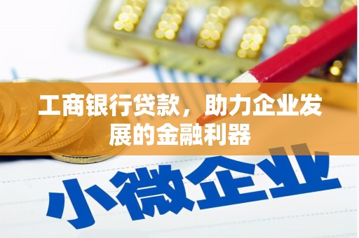 大观工商银行贷款，助力企业发展的金融利器